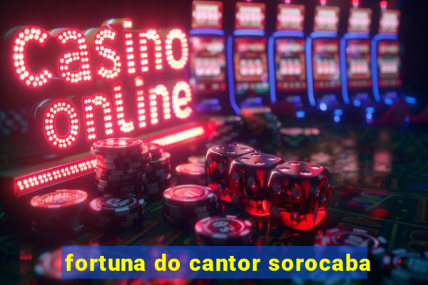 fortuna do cantor sorocaba